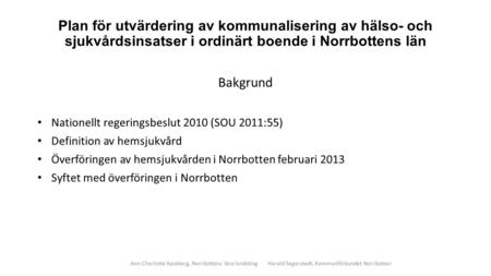 Plan för utvärdering av kommunalisering av hälso- och sjukvårdsinsatser i ordinärt boende i Norrbottens län Bakgrund Nationellt regeringsbeslut 2010 (SOU.