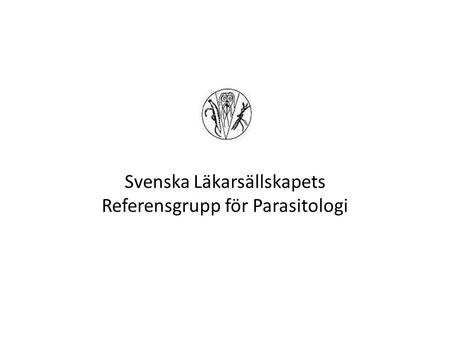 Svenska Läkarsällskapets Referensgrupp för Parasitologi.