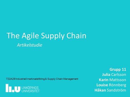 The Agile Supply Chain Artikelstudie Grupp 11 Julia Carlsson Karin Mattsson Louise Rönnberg Håkan Sandström 722A29 Industriell marknadsföring & Supply.