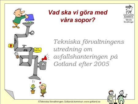 ©Tekniska förvaltningen, Gotlands kommun,  Tekniska förvaltningens utredning om avfallshanteringen på Gotland efter 2005 Vad ska vi göra.
