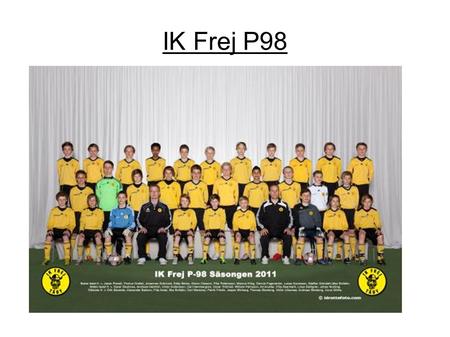 IK Frej P98. Målsättning Bedriva en verksamhet med nivåanpassad utbildning av fotbollsspelare med fokus på teknik och passningsspel Föra Lag 1 vidare.