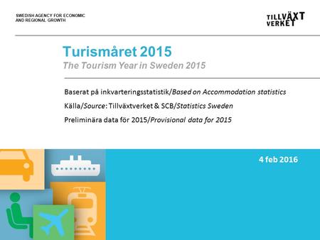 SWEDISH AGENCY FOR ECONOMIC AND REGIONAL GROWTH Turismåret 2015 The Tourism Year in Sweden 2015 Baserat på inkvarteringsstatistik/Based on Accommodation.