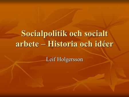 Socialpolitik och socialt arbete – Historia och idéer Leif Holgersson.