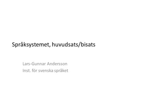 Språksystemet, huvudsats/bisats Lars-Gunnar Andersson Inst. för svenska språket.