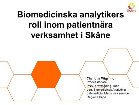 Biomedicinska analytikers roll inom patientnära verksamhet i Skåne Charlotte Wigermo Processledare PNA, provtagning, kund Leg. Biomedicinsk Analytiker.