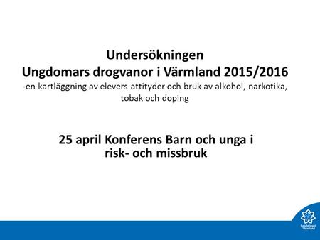 Undersökningen Ungdomars drogvanor i Värmland 2015/2016 -en kartläggning av elevers attityder och bruk av alkohol, narkotika, tobak och doping 25 april.