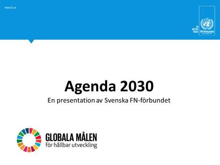 Agenda 2030 En presentation av Svenska FN-förbundet.