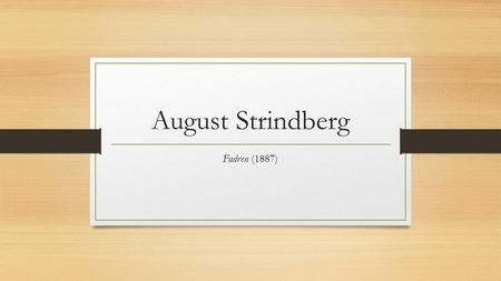 August Strindberg Fadren (1887). Fadren Skrevs på 2-3 veckor i Bayern Kvinnofrågan (Giftas I-II). Könskamp, klasskamp, kamp mellan bönder och arbetare.