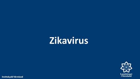 Zikavirus Smittskydd Värmland. Zikavirus Flavivirus Upptäckt 1947 i Uganda Varit känd som endemiskt i Afrika och Sydostasien sedan lång tid Första stora.