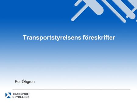 Transportstyrelsens föreskrifter Per Öhgren. Transportstyrelsens föreskrifter Hittas här (TSFS):