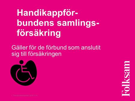 1 Titel på presentationen Handikappför- bundens samlings- försäkring Gäller för de förbund som anslutit sig till försäkringen.