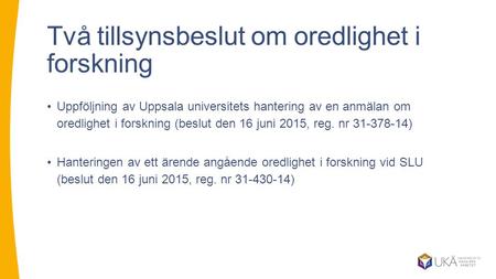 Två tillsynsbeslut om oredlighet i forskning Uppföljning av Uppsala universitets hantering av en anmälan om oredlighet i forskning (beslut den 16 juni.