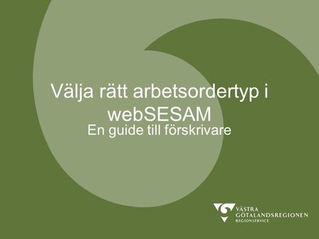 Välja rätt arbetsordertyp i webSESAM En guide till förskrivare.