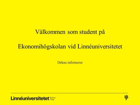 Välkommen som student på Ekonomihögskolan vid Linnéuniversitetet Dekan informerar.