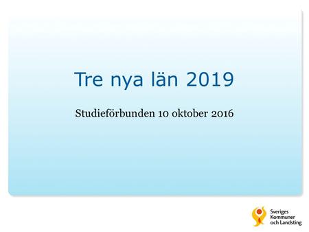 Tre nya län 2019 Studieförbunden 10 oktober 2016.