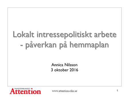 Lokalt intressepolitiskt arbete - påverkan på hemmaplan Annica Nilsson 3 oktober