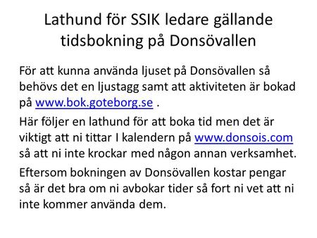Lathund för SSIK ledare gällande tidsbokning på Donsövallen För att kunna använda ljuset på Donsövallen så behövs det en ljustagg samt att aktiviteten.