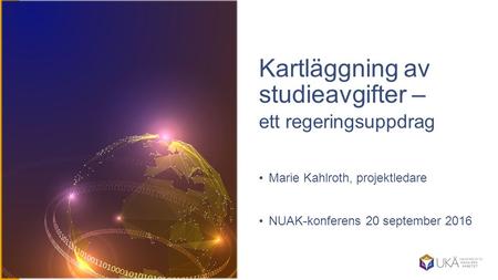 Kartläggning av studieavgifter – ett regeringsuppdrag Marie Kahlroth, projektledare NUAK-konferens 20 september 2016.