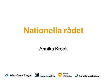 Nationella rådet Annika Krook. Stort fokus på samordningsförbund Mer medel till Finsam Åtgärdsprogram för ökad hälsa och minskad sjukfrånvaro Socialförsäkringsutskottets.