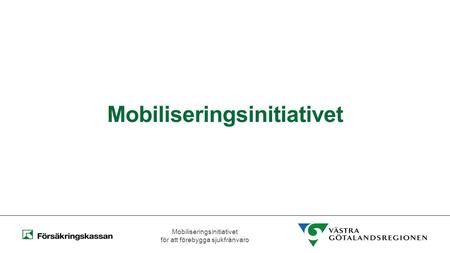 Mobiliseringsinitiativet för att förebygga sjukfrånvaro 1 Mobiliseringsinitiativet.