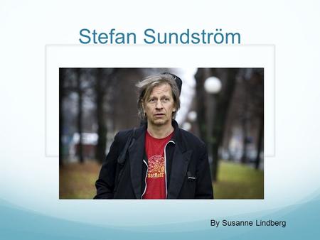 Stefan Sundström By Susanne Lindberg. Childhood 1960 Högdalen, Farsta His father Taube, Vreeswijk, The Rolling Stones.