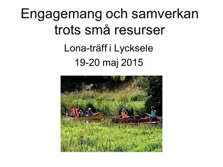Engagemang och samverkan trots små resurser Lona-träff i Lycksele 19-20 maj 2015.
