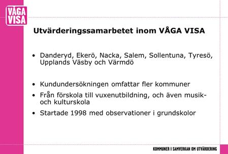 Utvärderingssamarbetet inom VÅGA VISA Danderyd, Ekerö, Nacka, Salem, Sollentuna, Tyresö, Upplands Väsby och Värmdö Kundundersökningen omfattar fler kommuner.