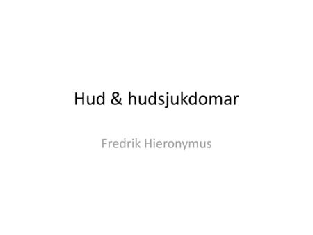Hud & hudsjukdomar Fredrik Hieronymus.