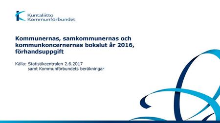 Kommunernas, samkommunernas och kommunkoncernernas bokslut år 2016, förhandsuppgift Källa: Statistikcentralen 2.6.2017 samt Kommunförbundets.