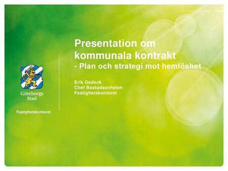 Presentation om kommunala kontrakt - Plan och strategi mot hemlöshet Erik Gedeck Chef Bostadsenheten Fastighetskontoret.