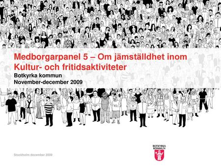 Medborgarpanel 5 – Om jämställdhet inom Kultur- och fritidsaktiviteter Botkyrka kommun November-december 2009 Stockholm december 2009.
