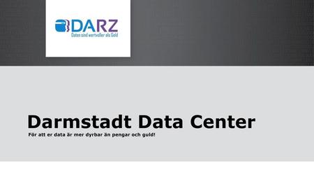 Darmstadt Data Center För att er data är mer dyrbar än pengar och guld!