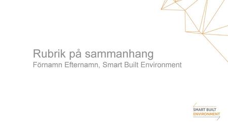 Rubrik på sammanhang Förnamn Efternamn, Smart Built Environment