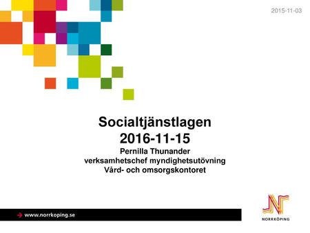 2015-11-03 Socialtjänstlagen 2016-11-15 Pernilla Thunander verksamhetschef myndighetsutövning Vård- och omsorgskontoret.