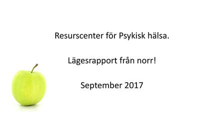 Resurscenter för Psykisk hälsa. Lägesrapport från norr! September 2017