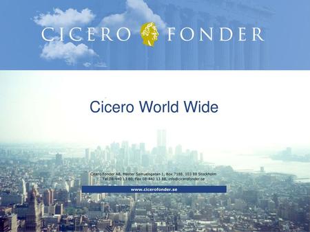 Cicero World Wide www.cicerofonder.se Cicero Fonder AB, Mäster Samuelsgatan 1, Box 7188, 103 88 Stockholm Tel 08-440 13 80, Fax 08-440 13 88, info@cicerofonder.se.