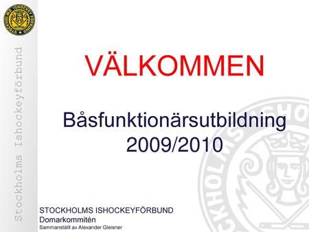 VÄLKOMMEN Båsfunktionärsutbildning 2009/2010