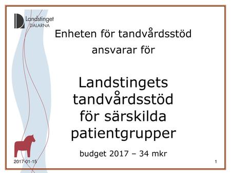 Enheten för tandvårdsstöd ansvarar för Landstingets tandvårdsstöd för särskilda patientgrupper budget 2017 – 34 mkr 2017-01-15.