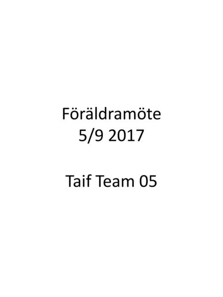 Föräldramöte 5/9 2017 Taif Team 05.