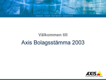 Välkommen till Axis Bolagsstämma 2003
