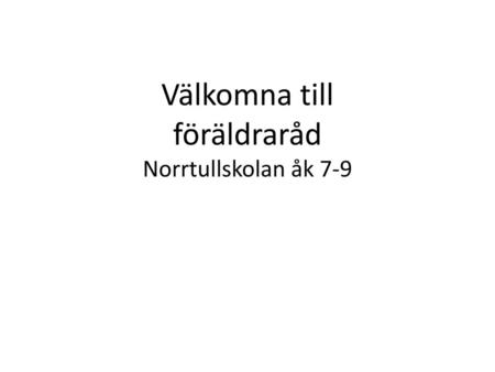 Välkomna till föräldraråd Norrtullskolan åk 7-9