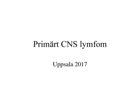Primärt CNS lymfom Uppsala 2017.