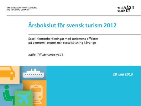 SWEDISH AGENCY FOR ECONOMIC AND REGIONAL GROWTH Årsbokslut för svensk turism 2012 Satellitkontoberäkningar med turismens effekter på ekonomi, export och.