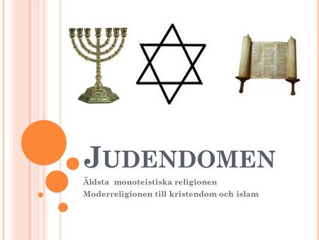 Judendomen Äldsta monoteistiska religionen