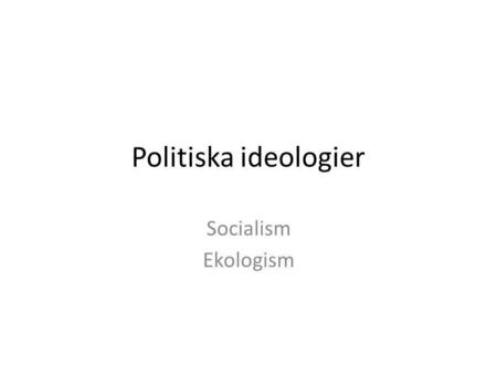 Politiska ideologier Socialism Ekologism.