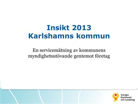 Insikt 2013 Karlshamns kommun En servicemätning av kommunens myndighetsutövande gentemot företag.
