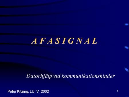 1 A F A S I G N A L Datorhjälp vid kommunikationshinder Peter Kitzing, LU, V 2002.