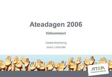 Ateadagen 2006 Välkommen! Katastrofhantering Jouko Luotomäki.
