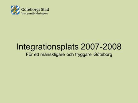 Integrationsplats 2007-2008 För ett mänskligare och tryggare Göteborg.