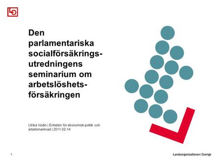 1 Den parlamentariska socialförsäkrings- utredningens seminarium om arbetslöshets- försäkringen Ulrika Vedin | Enheten för ekonomisk politik och arbetsmarknad.